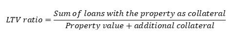 LTV ratio = Sum of loans with the property as collateral / property value + additional collateral 