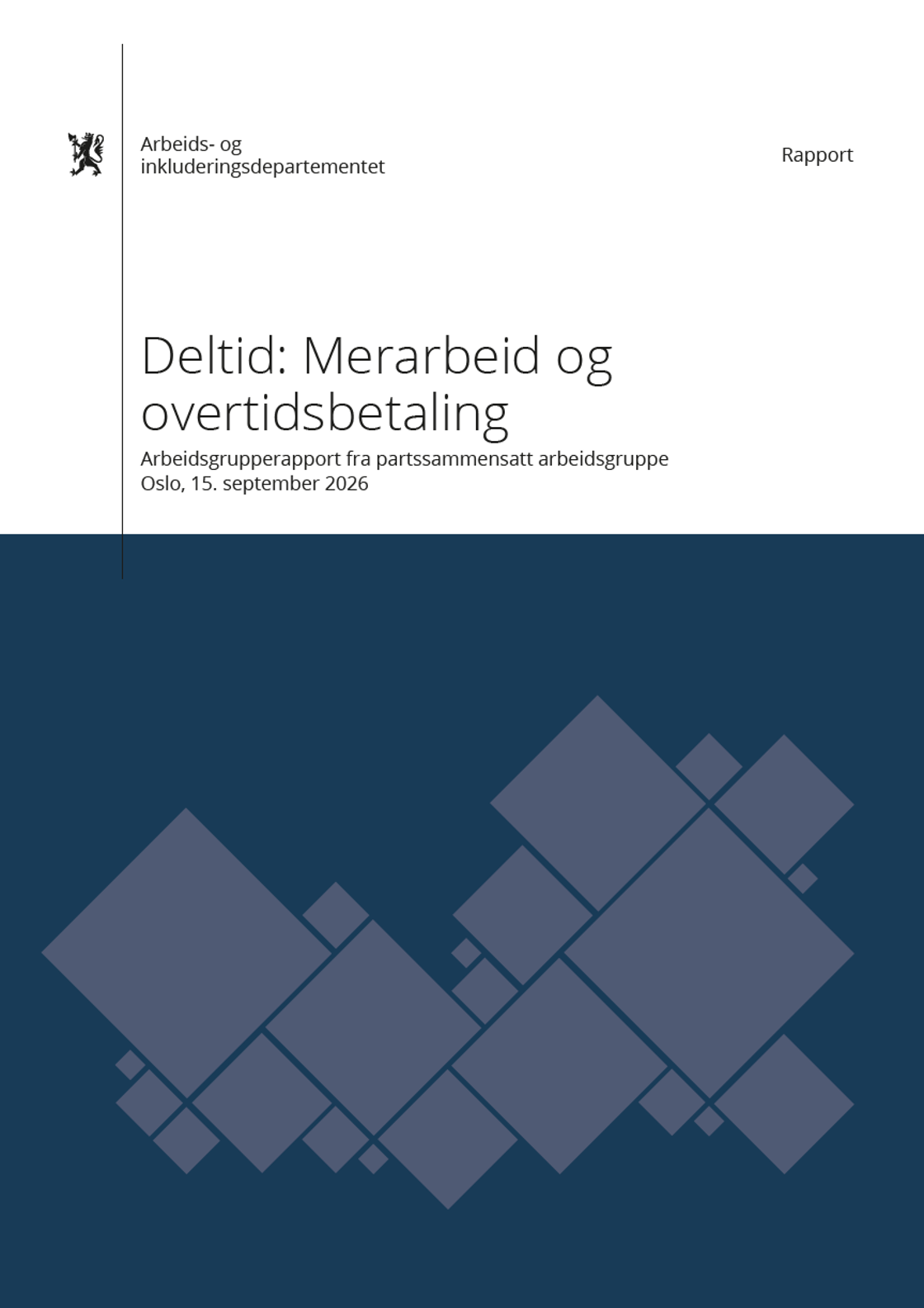 En forside fra rapporten om Deltid - Merarbeid og overtidsbetaling - Arbeidsgrupperapport fra partssammensatt arbeidsgruppe Oslo 15. september 2026