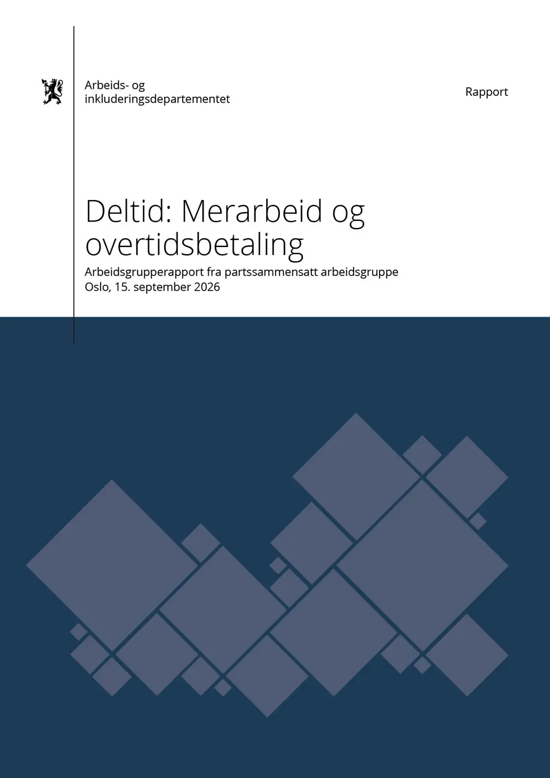 En forside fra rapporten om Deltid - Merarbeid og overtidsbetaling - Arbeidsgrupperapport fra partssammensatt arbeidsgruppe Oslo 15. september 2026