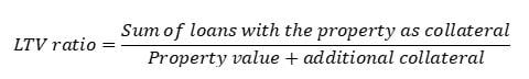 LTV ratio = Sum of loans with the property as collateral / property value + additional collateral 