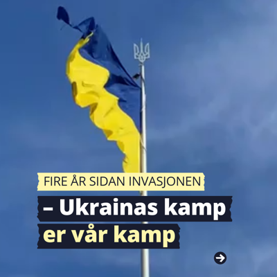 Ukrainsk flagg vaier i vinden. Tekst i bildet: FIRE ÅR SIDAN INVASJONEN – Ukrainas kamp er vår kamp